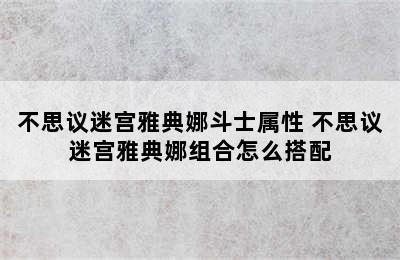 不思议迷宫雅典娜斗士属性 不思议迷宫雅典娜组合怎么搭配